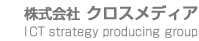 株式会社 クロスメディア(Xmedia)　ICT strategy producing group